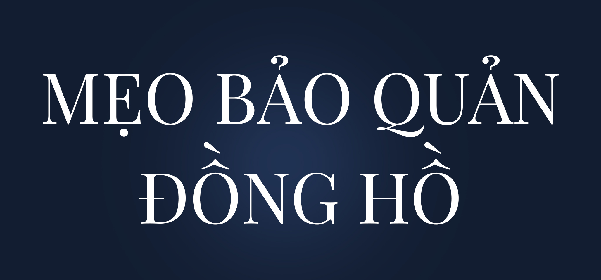 MẸO BẢO QUẢN ĐỒNG HỒ