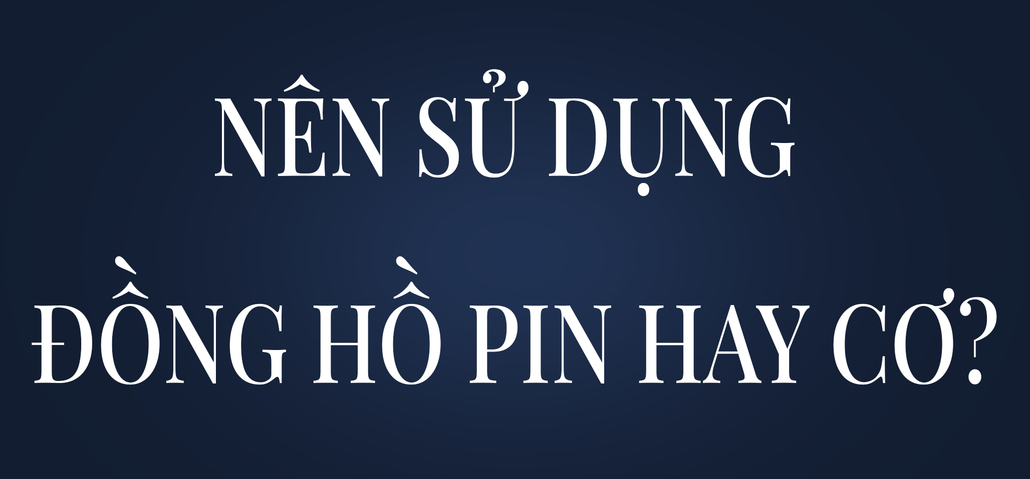 NÊN CHỌN ĐỒNG HỒ CƠ HAY ĐỒNG HỒ PIN?